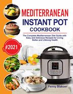 Mediterranean Instant Pot Cookbook: The Complete Mediterranean Diet Guide with Easy and Delicious Recipes for Living Better and Lifelong Health