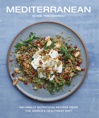 Mediterranean: Naturally Nutritious Recipes from the World's Healthiest Diet - Theodorou, Susie