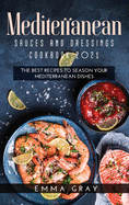 Mediterranean Sauces and Dressings Cookbook 2021: The Best Recipes To Season Your Mediterranean Dishes