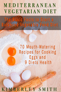 Mediterranean Vegetarian Diet The Basic Facts to Start a Balanced Vegetable Food Diet: 70 Mouth-Watering Recipes for Cooking Eggs and 9 Diets Health