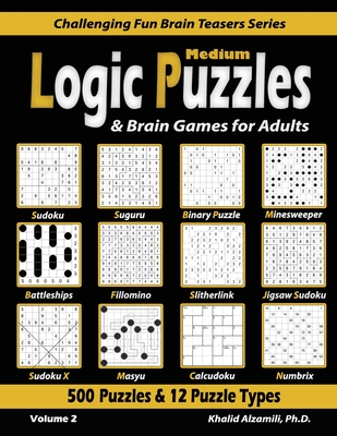Medium Logic Puzzles & Brain Games for Adults: 500 Puzzles & 12 Puzzle Types (Sudoku, Fillomino, Battleships, Calcudoku, Binary Puzzle, Slitherlink, Sudoku X, Masyu, Jigsaw Sudoku, Minesweeper, Suguru, and Numbrix) - Alzamili, Khalid