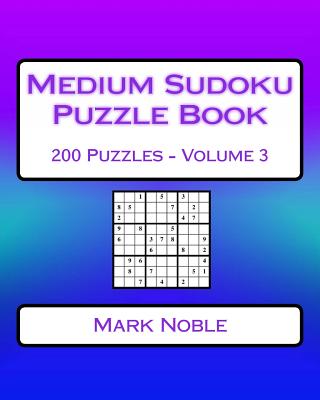 Medium Sudoku Puzzle Book Volume 3: Medium Sudoku Puzzles For Intermediate Players - Noble, Mark