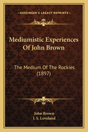 Mediumistic Experiences of John Brown: The Medium of the Rockies (1897)