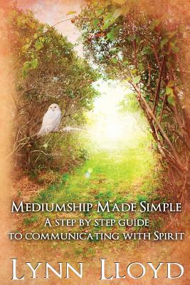 Mediumship Made Simple: A Step by Step Guide to Connecting With Spirit - Lloyd M a Ed, Lynn