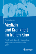 Medizin und Krankheit im fr?hen Kino: Eine Erschlie?ung des Stummfilms als prim?r-medizinhistorische Quelle