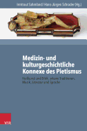 Medizin- Und Kulturgeschichtliche Konnexe Des Pietismus: Heilkunst Und Ethik, Arkane Traditionen, Musik, Literatur Und Sprache