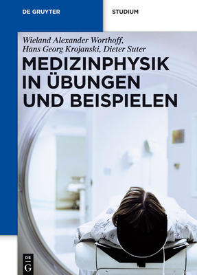Medizinphysik in bungen Und Beispielen - Worthoff, Wieland Alexander, and Krojanski, Hans Georg, and Suter, Dieter