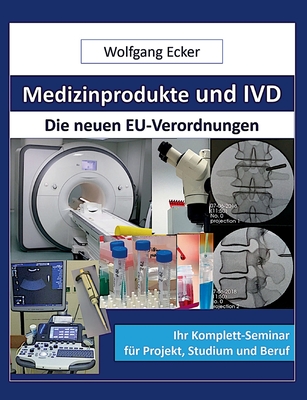 Medizinprodukte und IVD: Die neuen EU-Verordnungen Ihr Komplettseminar f?r Projekt, Studium und Beruf - Ecker, Wolfgang