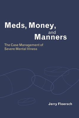 Meds, Money, and Manners: The Case Management of Severe Mental Illness - Floersch, Jerry
