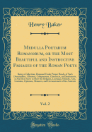 Medulla Poetarum Romanorum, or the Most Beautiful and Instructive Passages of the Roman Poets, Vol. 2: Being a Collection, Disposed Under Proper Heads, of Such Descriptions, Allusions, Comparisons, Characters, and Sentiments, as May Best Serve to Shew the