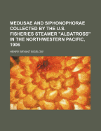 Medusae and Siphonophorae Collected by the U.S. Fisheries Steamer Albatross in the Northwestern Pacific, 1906