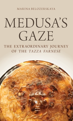 Medusa's Gaze: The Extraordinary Journey of the Tazza Farnese - Belozerskaya, Marina