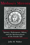 Medusa's Mirrors: Spenser, Shakespeare, Milton, and the Metamorphosis of the Female Self