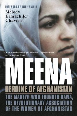 Meena, Heroine of Afghanistan: The Martyr Who Founded Rawa, the Revolutionary Association of the Women of Afghanistan - Chavis, Melody