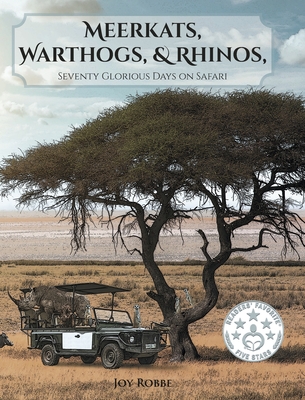 Meerkats, Warthogs, and Rhinos: Seventy Glorious Days on Safari - Robbe, Joy