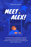 Meet Alex!: A Mindful Bedtime Journey For You and Your Little Ones to Build Bonds, Release Anxiety, Overcome Insomnia, and Sleep Like a Baby Together Fast! (All Ages)