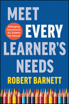 Meet Every Learner's Needs: Redesigning Instruction So All Students Can Succeed - Barnett, Robert