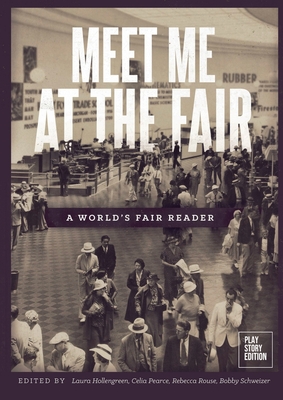 Meet Me at the Fair: A World's Fair Reader - Hollengreen, Laura (Editor), and Pearce, Celia (Editor), and Rouse, Rebecca (Editor)