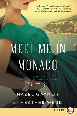 Meet Me in Monaco: A Novel of Grace Kelly's Royal Wedding - Gaynor, Hazel, and Webb, Heather