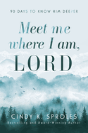 Meet Me Where I Am, Lord: 90 Days to Know Him Deeper