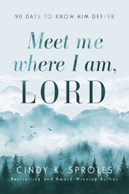 Meet Me Where I Am, Lord: 90 Days to Know Him Deeper - Sproles, Cindy K