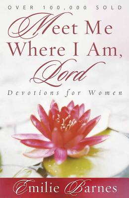 Meet Me Where I Am, Lord: Devotions for Women - Barnes, Emilie