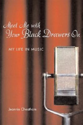 Meet Me with Your Black Drawers on: My Life in Music - Cheatham, Jeannie