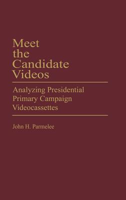 Meet the Candidate Videos: Analyzing Presidential Primary Campaign Videocassettes - Parmelee, John