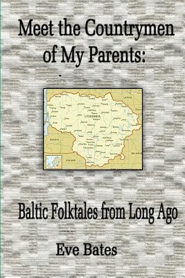 Meet the Countrymen of My Parents: : Baltic Folktales from Long Ago - Bates, Eve