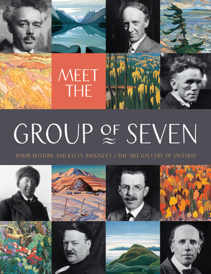 Meet the Group of Seven - Wistow, David, and McKinley, Kelly, and Art Gallery of Ontario