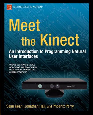 Meet the Kinect: An Introduction to Programming Natural User Interfaces - Kean, Sean, and Hall, Jonathan, and Perry, Phoenix