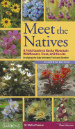 Meet the Natives: A Field Guide to Rocky Mountain Wildflowers, Trees, and Shrubs: Bridging the Gap Between Trail and Garden