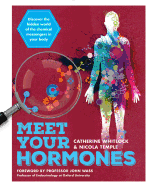 Meet Your Hormones: Discover the Hidden World of the Chemical Messengers in Your Body