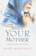 Meet Your Mother: A Brief Introduction to Mary - Miravalle, Mark, and Gaitley, Michael E, Fr. (Foreword by)
