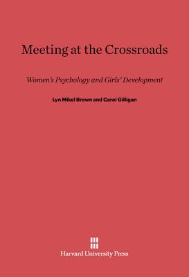 Meeting at the Crossroads: Women's Psychology and Girls' Development - Brown, Lyn Mikel, and Gilligan, Carol