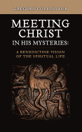 Meeting Christ in His Mysteries: A Benedictine Vision of the Spiritual Life