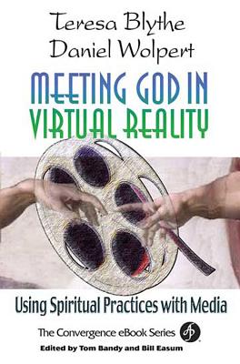 Meeting God in Virtual Reality: Using Spiritual Practices with Media - Blythe, Teresa, and Wolpert, Daniel, and Easum, Bill (Editor)