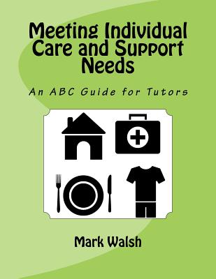 Meeting Individual Care and Support Needs: An ABC Guide for Tutors - Walsh, Mark