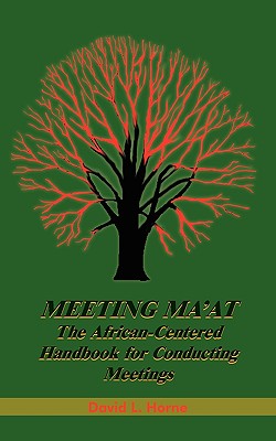 Meeting Ma'at: The African Centered Handbook for Conducting Meetings - Horne, David L