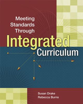 Meeting Standards Through Integrated Curriculum - Drake, Susan M, Dr., and Burns, Rebecca