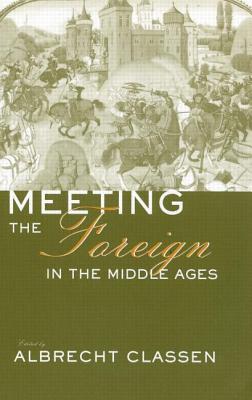 Meeting the Foreign in the Middle Ages - Classen, Albrecht (Editor)