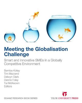 Meeting the Globalisation Challenge: Smart and Innovative SMEs in a Globally Competitive Environment - Kotey, Bernice (Editor), and Mazzarol, Tim (Editor), and Clark, Delwyn (Editor)