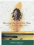 Meeting the Invisible Man: Secrets and Magic in West Africa - Green, Toby