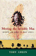 Meeting the Invisible Man: Secrets and Magic in West Africa - Green, Toby, and Orion Publishing (Creator)