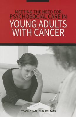 Meeting the Need for Psychosocial Care in Young Adults with Cancer - Katz, Anne, Dr.