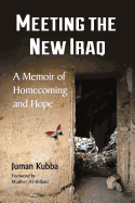 Meeting the New Iraq: A Memoir of Homecoming and Hope