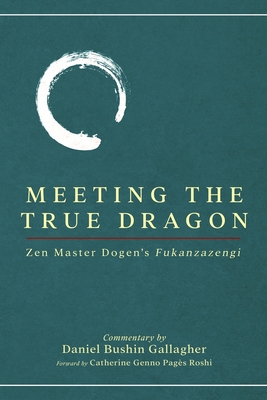 Meeting The True Dragon: Zen Master Dogen's Fukanzazengi - Gallagher, Daniel
