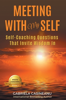 Meeting With My Self: Self-Coaching Questions That Invite Wisdom In - Casineanu, Gabriela