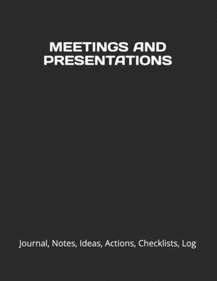 Meetings and Presentations: Journal, Notes, Ideas, Actions, Checklists, Log - Just Visualize It