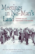 Meetings in No Man's Land: Christmas 1914 and Fraternisation in the Great War